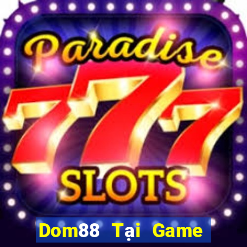 Dom88 Tại Game Bài Đổi The