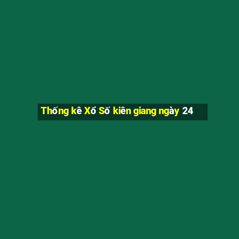 Thống kê Xổ Số kiên giang ngày 24