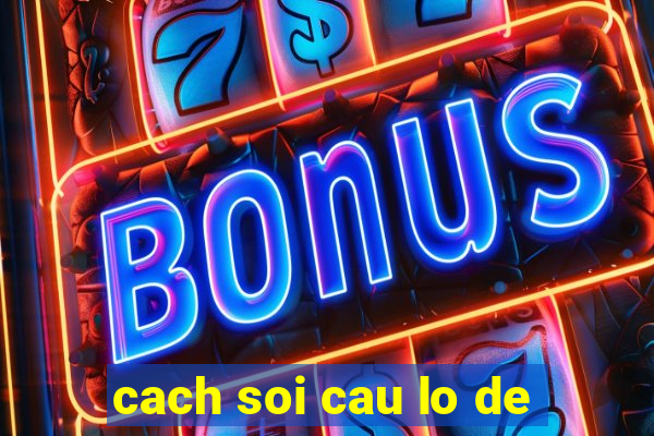 cach soi cau lo de