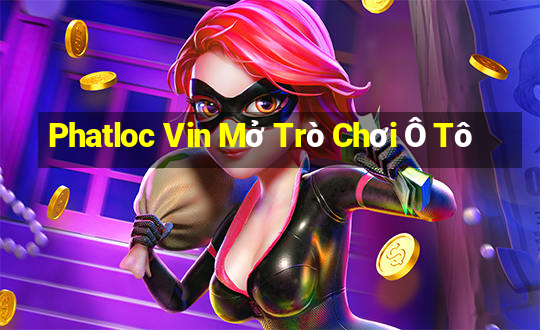 Phatloc Vin Mở Trò Chơi Ô Tô