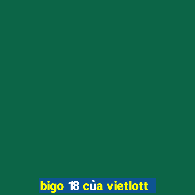 bigo 18 của vietlott