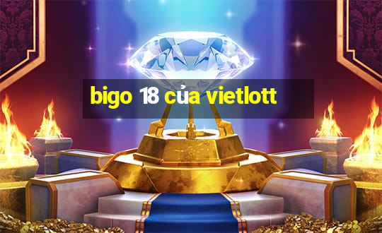 bigo 18 của vietlott