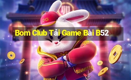 Bom Club Tải Game Bài B52