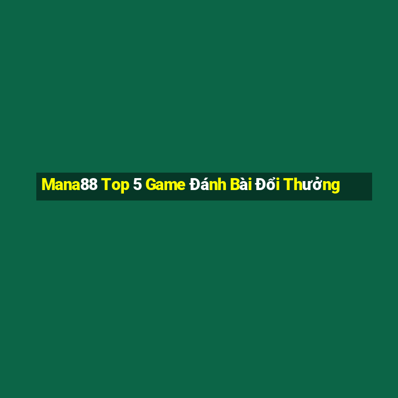 Mana88 Top 5 Game Đánh Bài Đổi Thưởng