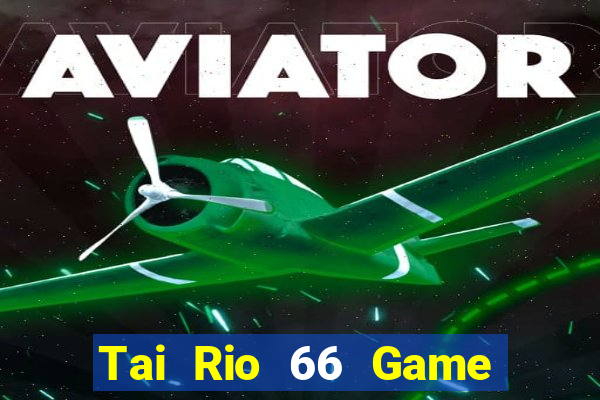 Tai Rio 66 Game Bài 3 Cây Đổi Thưởng