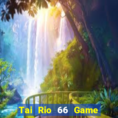 Tai Rio 66 Game Bài 3 Cây Đổi Thưởng