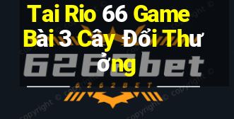 Tai Rio 66 Game Bài 3 Cây Đổi Thưởng