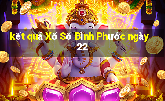 kết quả Xổ Số Bình Phước ngày 22