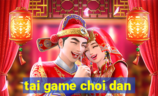 tai game choi dan