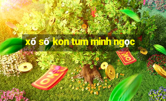 xổ số kon tum minh ngọc