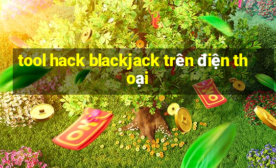 tool hack blackjack trên điện thoại