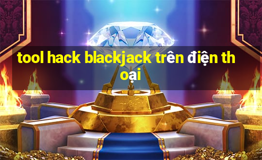 tool hack blackjack trên điện thoại