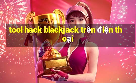 tool hack blackjack trên điện thoại