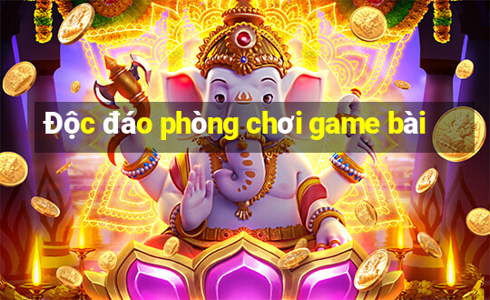 Độc đáo phòng chơi game bài