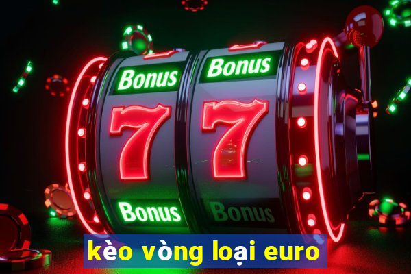 kèo vòng loại euro