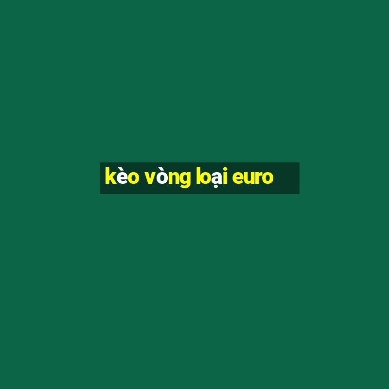 kèo vòng loại euro