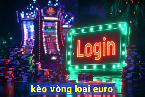 kèo vòng loại euro