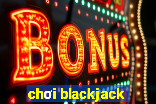 chơi blackjack