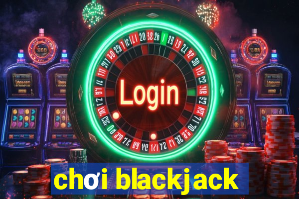 chơi blackjack