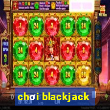 chơi blackjack