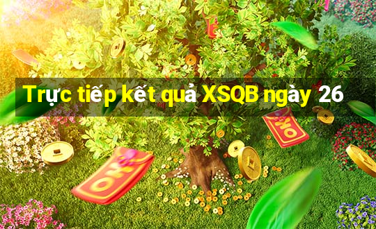 Trực tiếp kết quả XSQB ngày 26