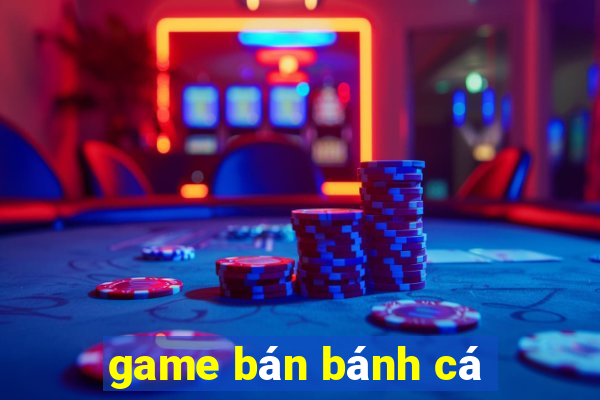 game bán bánh cá