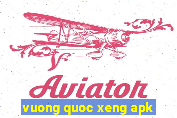 vuong quoc xeng apk