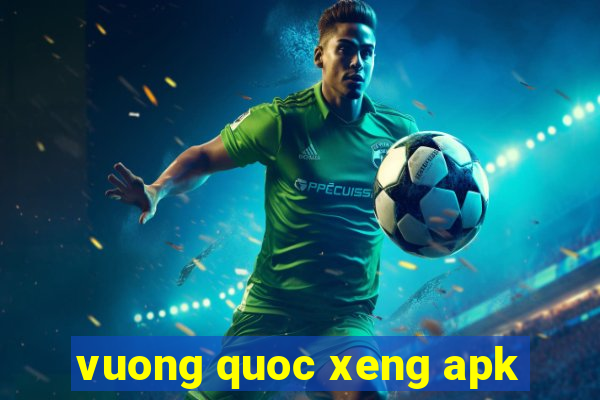 vuong quoc xeng apk