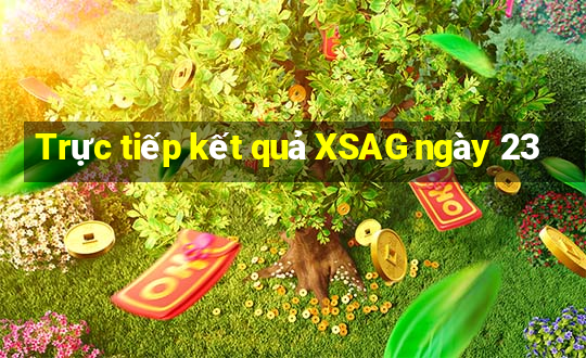 Trực tiếp kết quả XSAG ngày 23