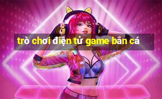 trò chơi điện tử game bắn cá