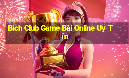 Bich Club Game Bài Online Uy Tín