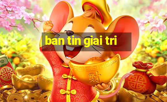 ban tin giai tri