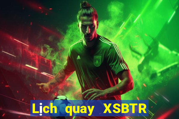 Lịch quay XSBTR ngày 27