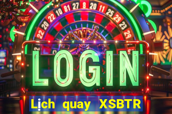 Lịch quay XSBTR ngày 27