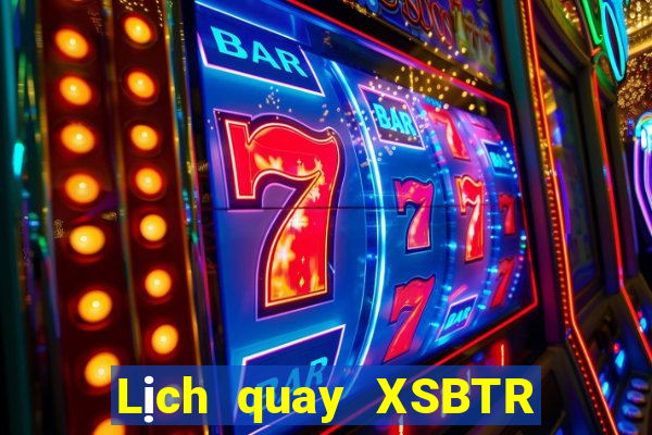 Lịch quay XSBTR ngày 27