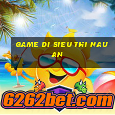 game di sieu thi nau an