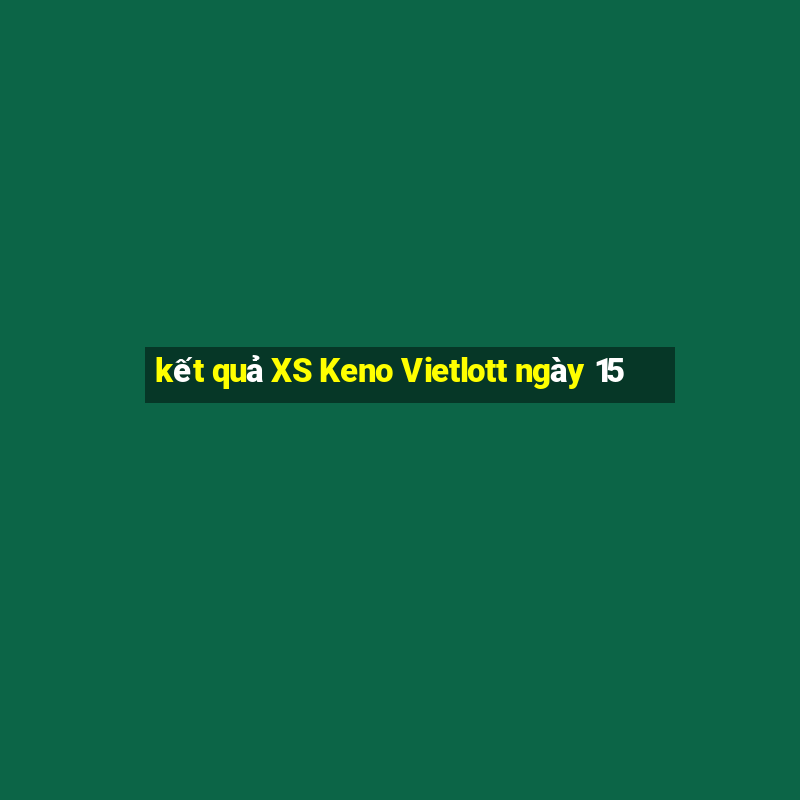 kết quả XS Keno Vietlott ngày 15