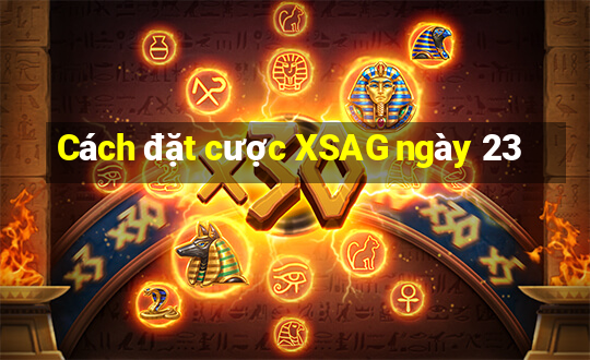 Cách đặt cược XSAG ngày 23