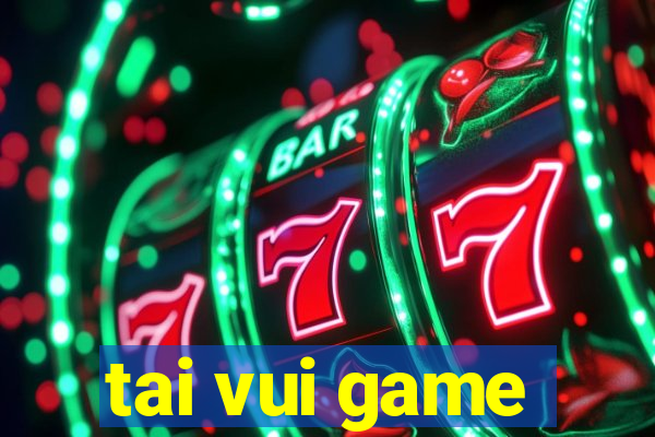 tai vui game