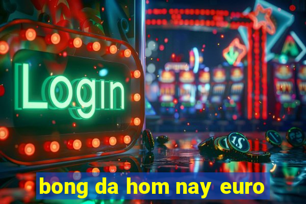 bong da hom nay euro