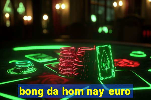 bong da hom nay euro