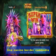 live casino border cambodia