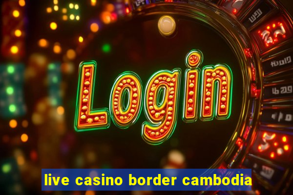 live casino border cambodia