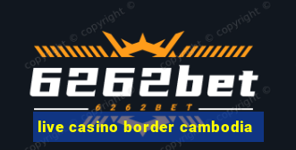 live casino border cambodia