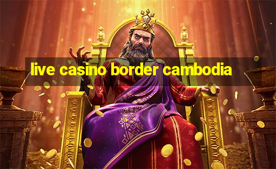 live casino border cambodia