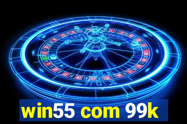 win55 com 99k