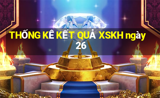 THỐNG KÊ KẾT QUẢ XSKH ngày 26