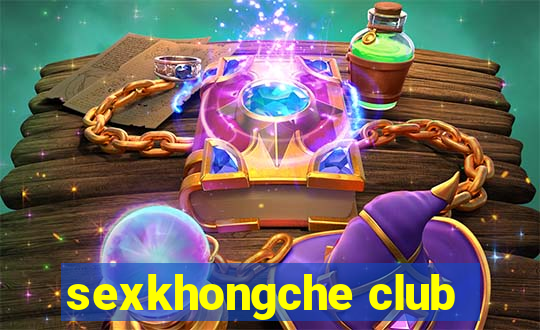 sexkhongche club