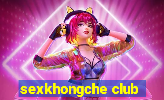 sexkhongche club