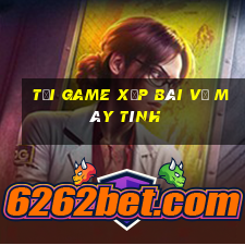 tải game xếp bài về máy tính